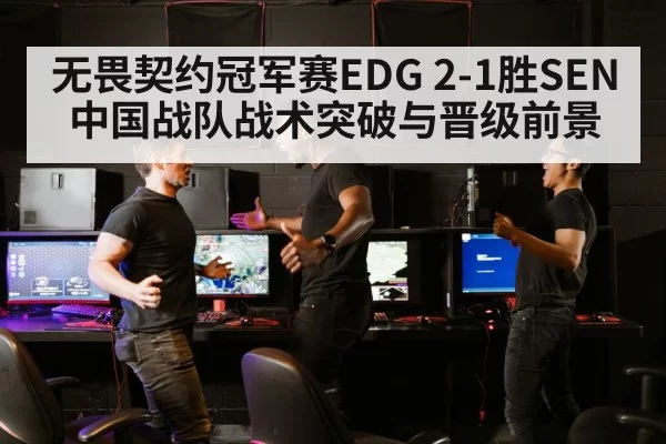 无畏契约冠军赛EDG 2-1胜SEN 中国战队战术突破与晋级前景