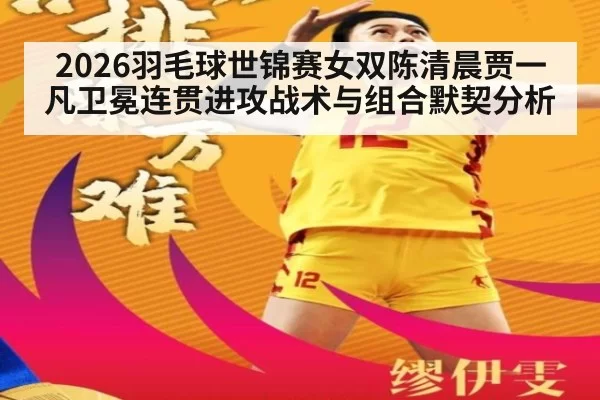2026羽毛球世锦赛女双陈清晨贾一凡卫冕连贯进攻战术与组合默契分析